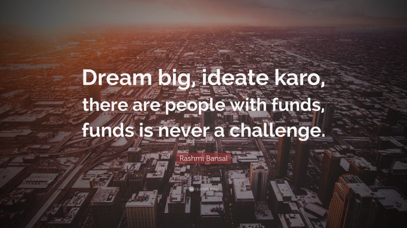 Rashmi Bansal Quote: “Dream big, ideate karo, there are people with funds, funds is never a challenge.”