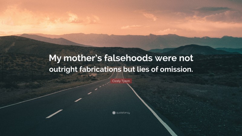Cicely Tyson Quote: “My mother’s falsehoods were not outright fabrications but lies of omission.”