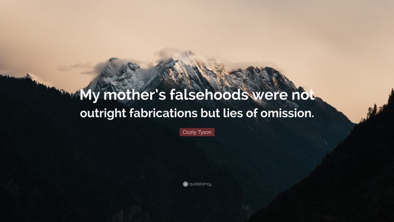 Cicely Tyson Quote: “My mother’s falsehoods were not outright fabrications but lies of omission.”