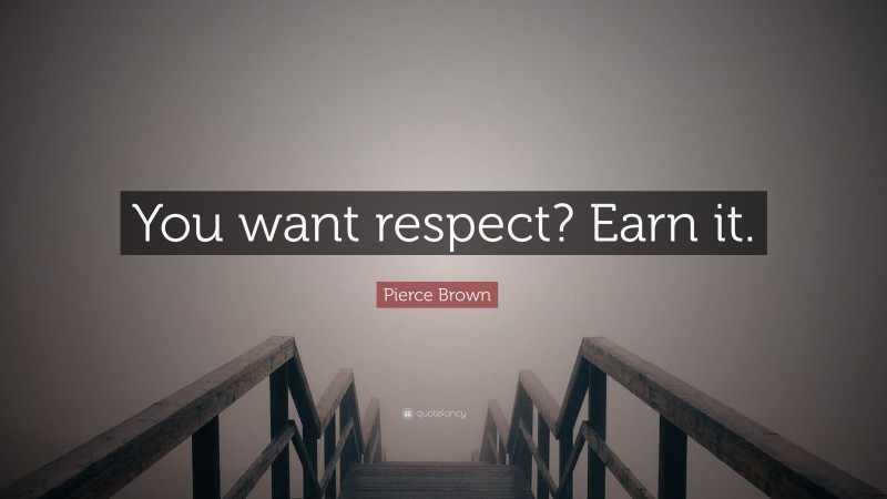 Pierce Brown Quote: “You want respect? Earn it.”