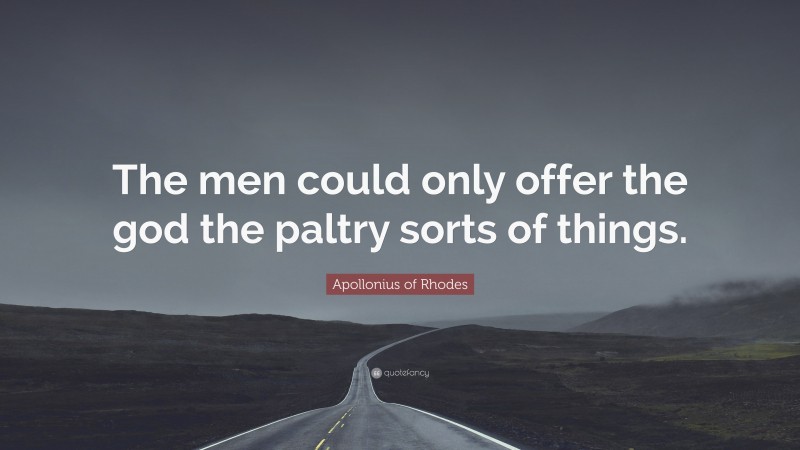Apollonius of Rhodes Quote: “The men could only offer the god the paltry sorts of things.”