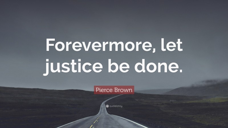Pierce Brown Quote: “Forevermore, let justice be done.”