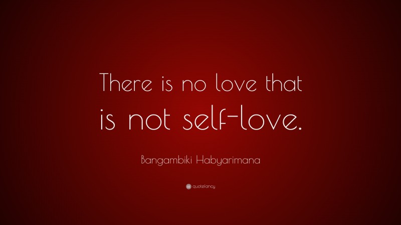 Bangambiki Habyarimana Quote: “There is no love that is not self-love.”