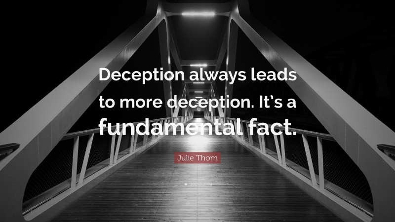 Julie Thorn Quote: “Deception always leads to more deception. It’s a fundamental fact.”