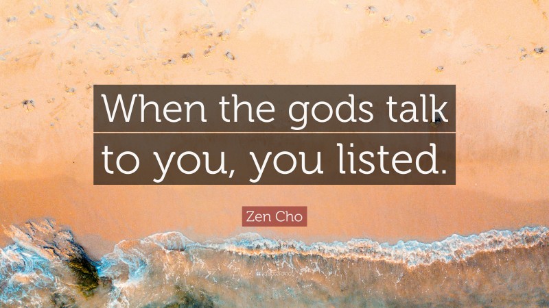 Zen Cho Quote: “When the gods talk to you, you listed.”