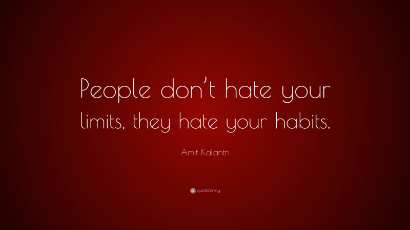 Amit Kalantri Quote: “People don’t hate your limits, they hate your habits.”