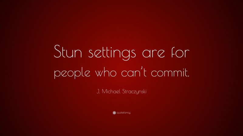 J. Michael Straczynski Quote: “Stun settings are for people who can’t commit.”