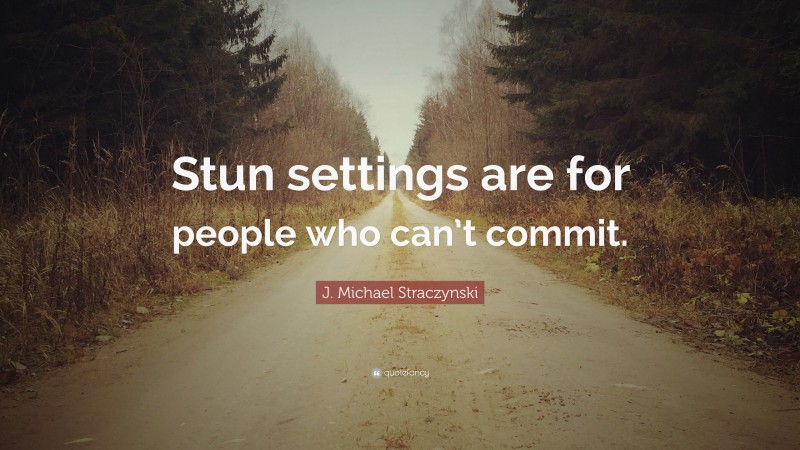 J. Michael Straczynski Quote: “Stun settings are for people who can’t commit.”