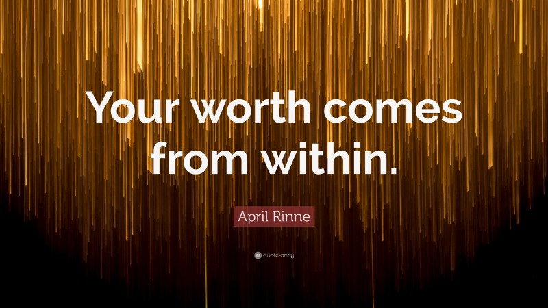 April Rinne Quote: “Your worth comes from within.”