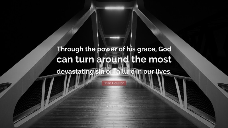 Brian Houston Quote: “Through the power of his grace, God can turn around the most devastating sin or failure in our lives.”
