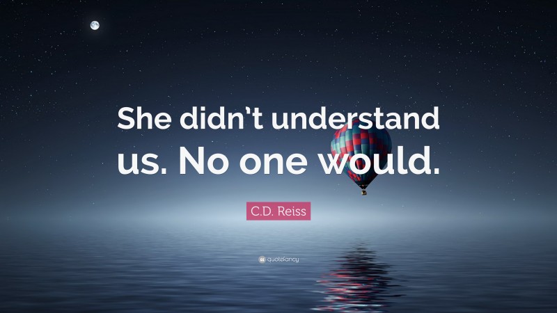 C.D. Reiss Quote: “She didn’t understand us. No one would.”
