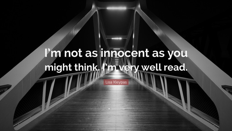 Lisa Kleypas Quote: “I’m not as innocent as you might think. I’m very well read.”