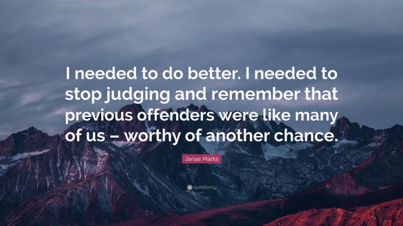 Janae Marks Quote: “I needed to do better. I needed to stop judging and remember that previous offenders were like many of us – worthy of another chance.”