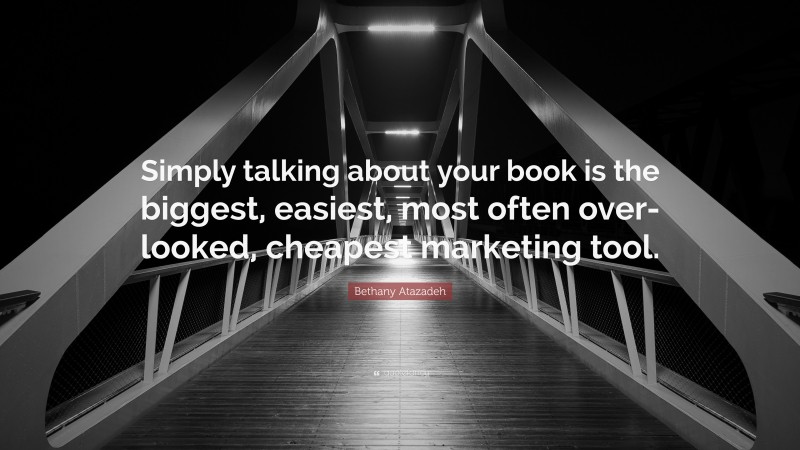 Bethany Atazadeh Quote: “Simply talking about your book is the biggest, easiest, most often over-looked, cheapest marketing tool.”