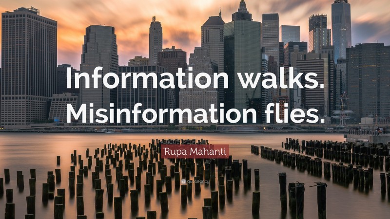 Rupa Mahanti Quote: “Information walks. Misinformation flies.”