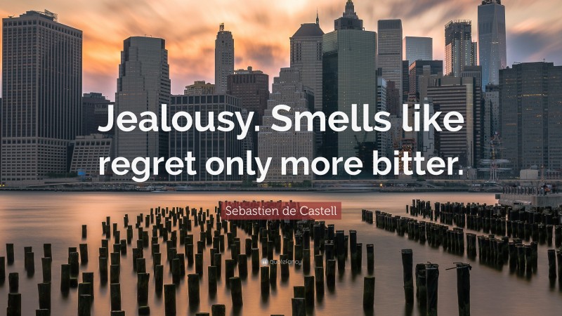 Sebastien de Castell Quote: “Jealousy. Smells like regret only more bitter.”