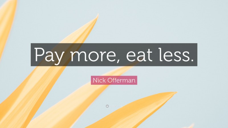 Nick Offerman Quote: “Pay more, eat less.”