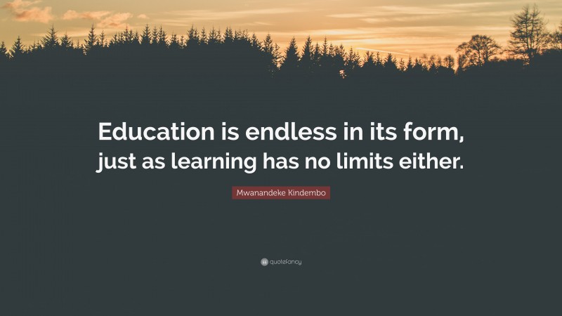 Mwanandeke Kindembo Quote: “Education is endless in its form, just as learning has no limits either.”