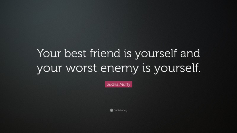 Sudha Murty Quote: “Your best friend is yourself and your worst enemy is yourself.”