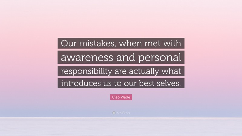 Cleo Wade Quote: “Our mistakes, when met with awareness and personal responsibility are actually what introduces us to our best selves.”