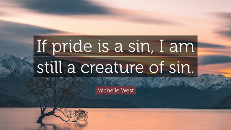 Michelle West Quote: “If pride is a sin, I am still a creature of sin.”