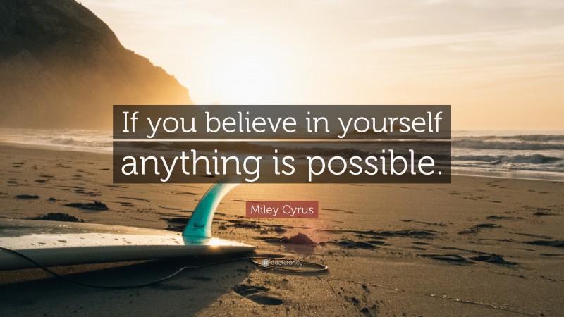Miley Cyrus Quote: “If you believe in yourself anything is possible.”