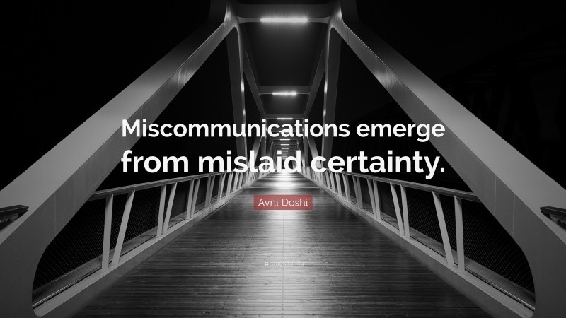 Avni Doshi Quote: “Miscommunications emerge from mislaid certainty.”