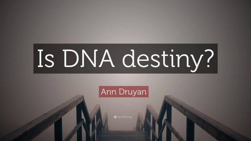 Ann Druyan Quote: “Is DNA destiny?”