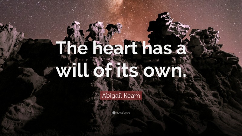Abigail Keam Quote: “The heart has a will of its own.”