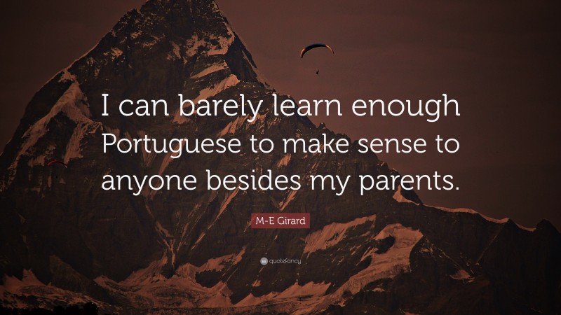 M-E Girard Quote: “I can barely learn enough Portuguese to make sense to anyone besides my parents.”