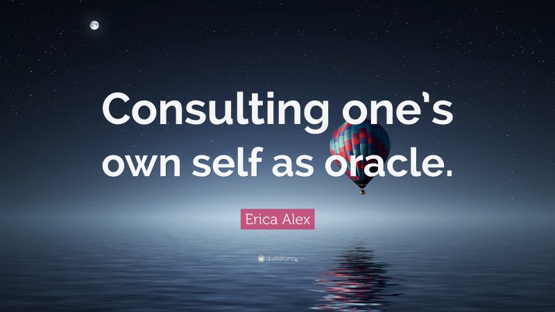 Erica Alex Quote: “Consulting one’s own self as oracle.”