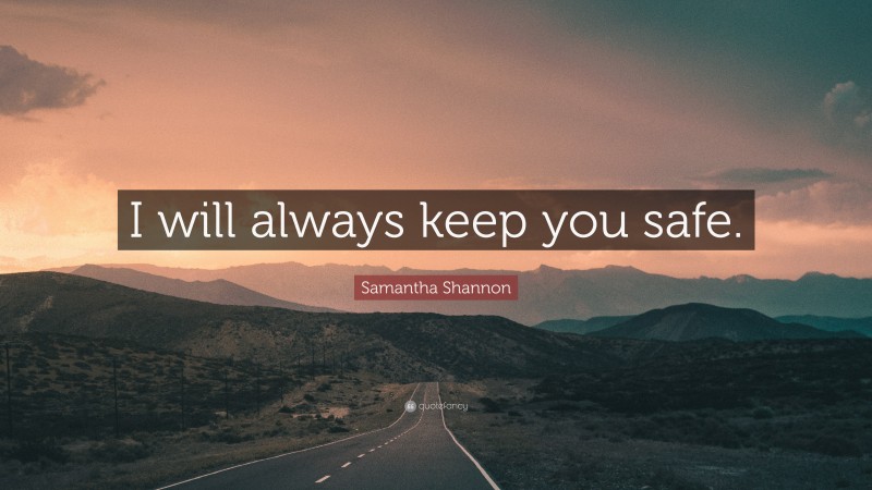 Samantha Shannon Quote: “I will always keep you safe.”