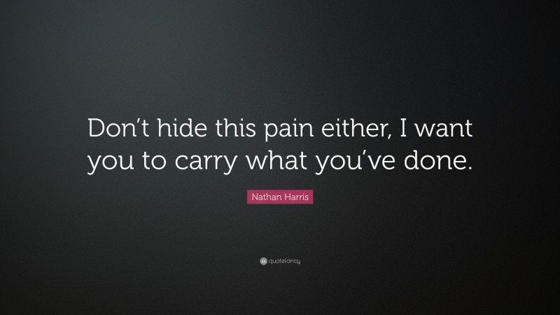 Nathan Harris Quote: “Don’t hide this pain either, I want you to carry what you’ve done.”