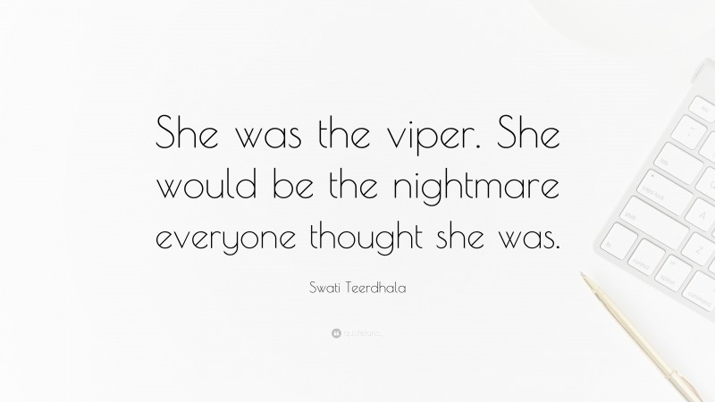 Swati Teerdhala Quote: “She was the viper. She would be the nightmare everyone thought she was.”