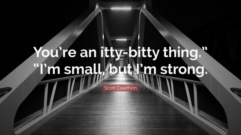 Scott Cawthon Quote: “You’re an itty-bitty thing.” “I’m small, but I’m strong.”