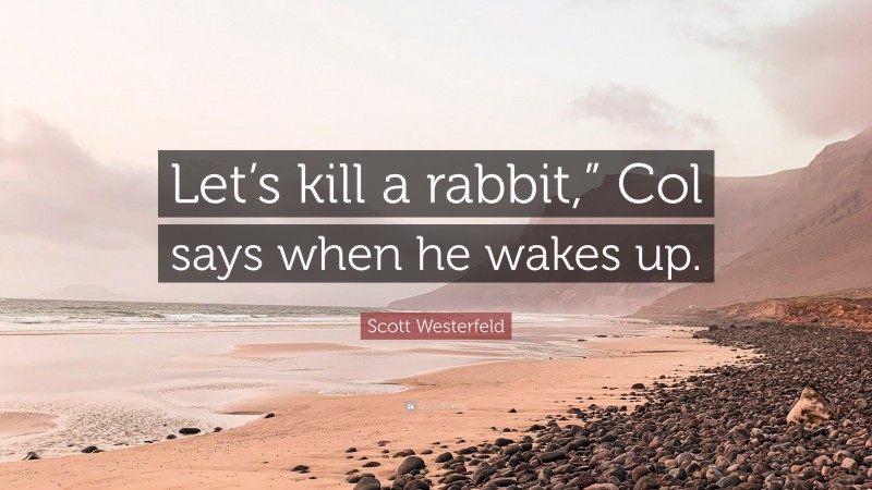 Scott Westerfeld Quote: “Let’s kill a rabbit,” Col says when he wakes up.”