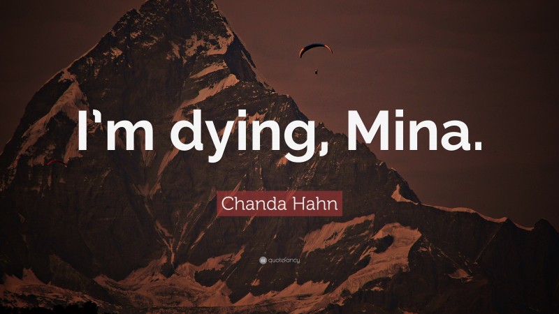 Chanda Hahn Quote: “I’m dying, Mina.”