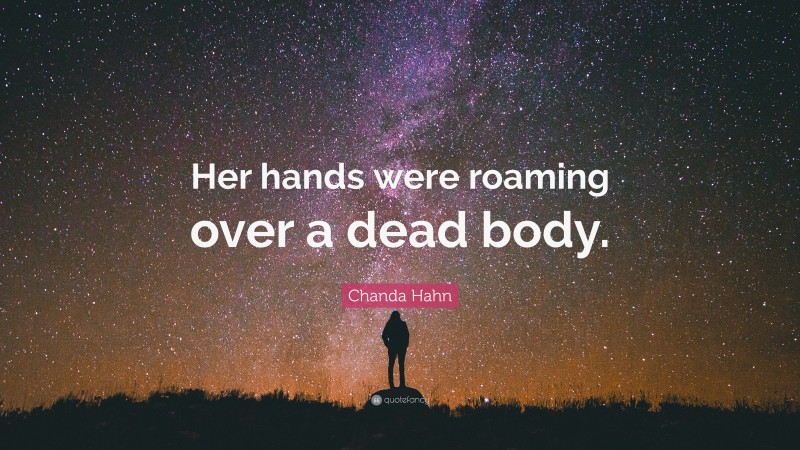 Chanda Hahn Quote: “Her hands were roaming over a dead body.”