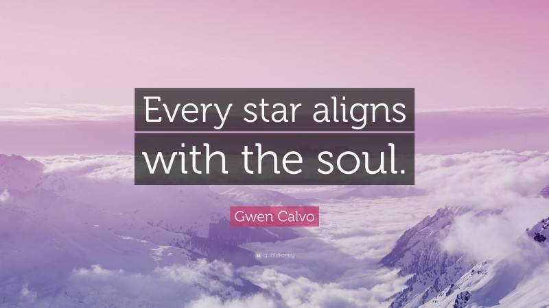 Gwen Calvo Quote: “Every star aligns with the soul.”