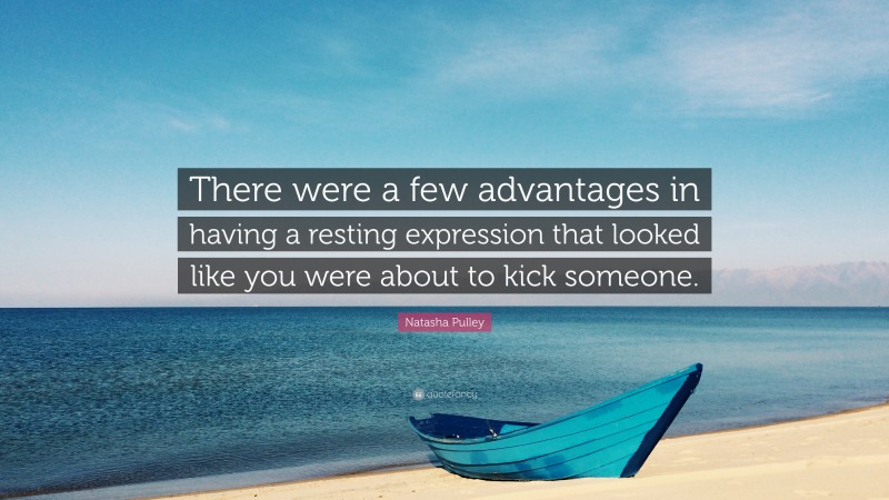 Natasha Pulley Quote: “There were a few advantages in having a resting expression that looked like you were about to kick someone.”