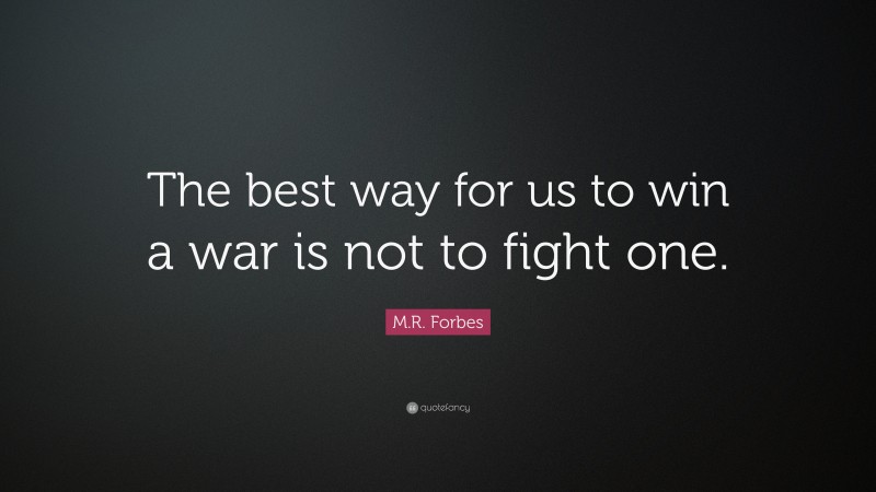 M.R. Forbes Quote: “The best way for us to win a war is not to fight one.”