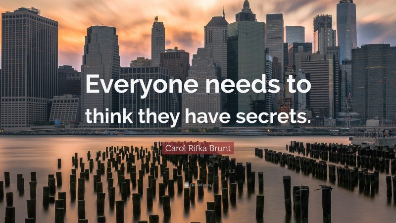 Carol Rifka Brunt Quote: “Everyone needs to think they have secrets.”