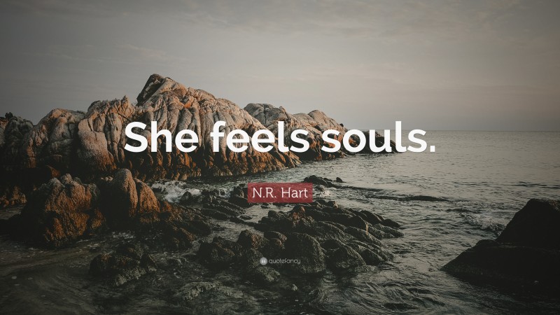 N.R. Hart Quote: “She feels souls.”