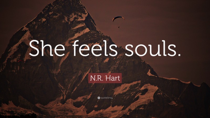 N.R. Hart Quote: “She feels souls.”