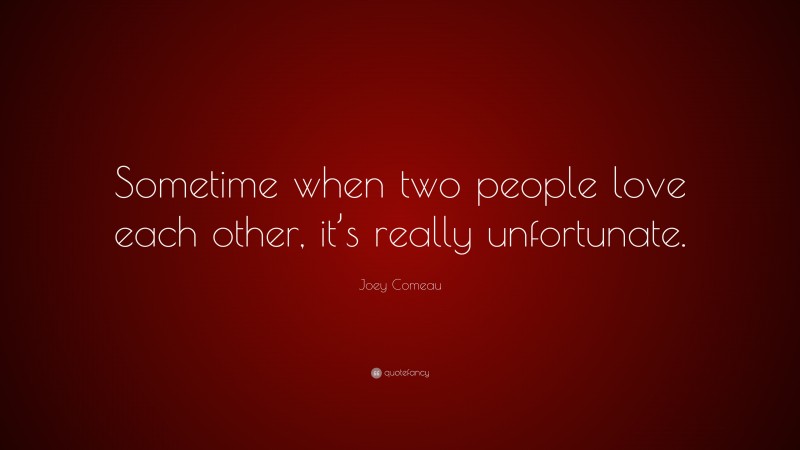 Joey Comeau Quote: “Sometime when two people love each other, it’s really unfortunate.”