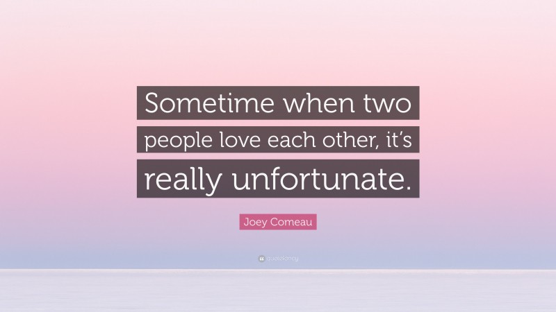 Joey Comeau Quote: “Sometime when two people love each other, it’s really unfortunate.”