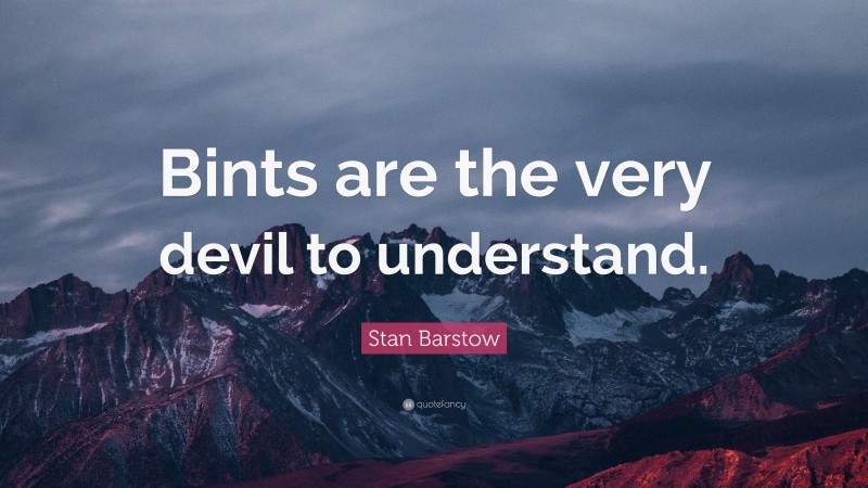 Stan Barstow Quote: “Bints are the very devil to understand.”
