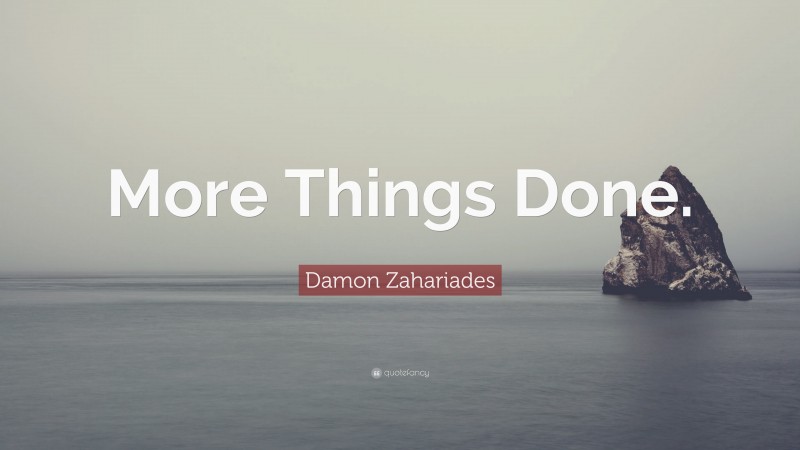 Damon Zahariades Quote: “More Things Done.”