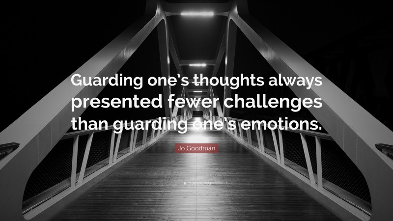 Jo Goodman Quote: “Guarding one’s thoughts always presented fewer challenges than guarding one’s emotions.”