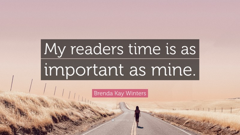 Brenda Kay Winters Quote: “My readers time is as important as mine.”
